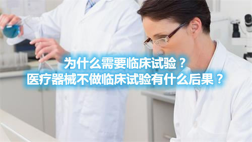 為什么需要臨床試驗？醫(yī)療器械不做臨床試驗有什么后果？(圖1)