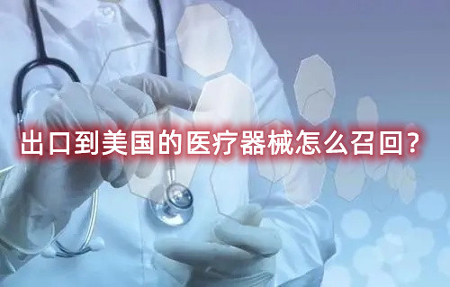 出口到美國的醫(yī)療器械怎么召回？流程來了(圖1)
