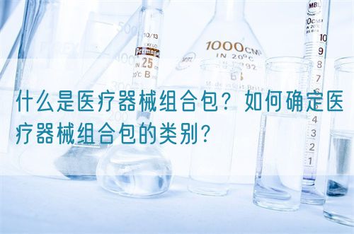 什么是醫(yī)療器械組合包？如何確定醫(yī)療器械組合包的類別？(圖1)
