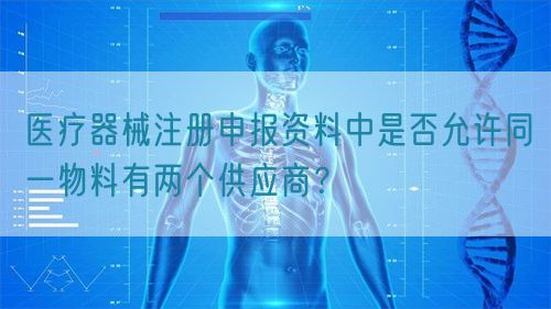 醫(yī)療器械注冊(cè)申報(bào)資料中是否允許同一物料有兩個(gè)供應(yīng)商？(圖1)